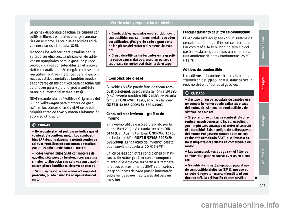 Seat Toledo 2008 Manual de instrucciones (in Spanish) Verificación y reposición de niveles
Si no hay disponible gasolina de calidad con
a ditiv
o
s libres de metales o surgen anoma-
lías en el motor, habrá que añadir los aditi-
vos necesarios al rep Seat Toledo 2008 Manual de instrucciones (in Spanish) Verificación y reposición de niveles
Si no hay disponible gasolina de calidad con
a ditiv
o
s libres de metales o surgen anoma-
lías en el motor, habrá que añadir los aditi-
vos necesarios al rep