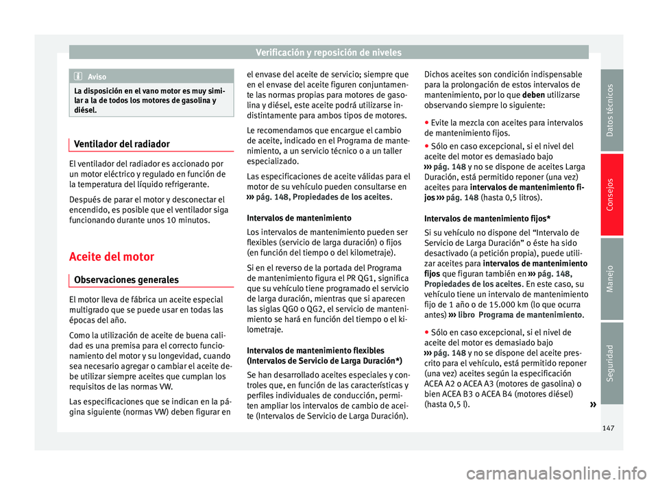 Seat Toledo 2008 Manual de instrucciones (in Spanish) Verificación y reposición de niveles
Aviso
La disposición en el vano motor es muy simi-
lar a l a de t
odos los motores de gasolina y
diésel. Ventilador del radiador
El ventilador del radiador es Seat Toledo 2008 Manual de instrucciones (in Spanish) Verificación y reposición de niveles
Aviso
La disposición en el vano motor es muy simi-
lar a l a de t
odos los motores de gasolina y
diésel. Ventilador del radiador
El ventilador del radiador es