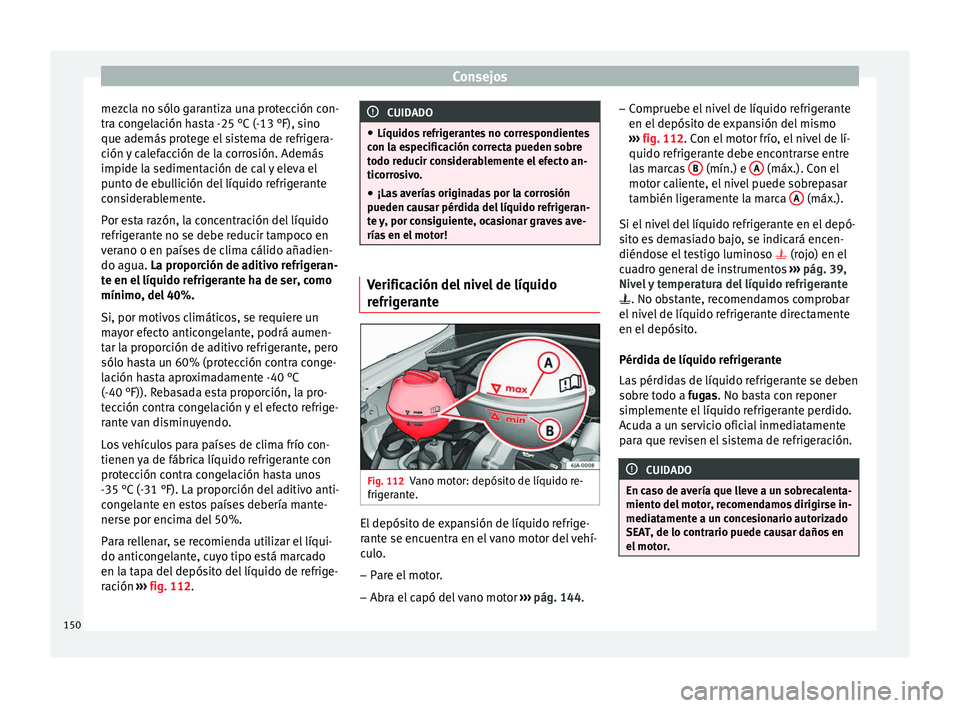 Seat Toledo 2008 Manual de instrucciones (in Spanish) Consejos
mezcla no sólo garantiza una protección con-
tr a c
on
gelación hasta -25 °C (-13 °F), sino
que además protege el sistema de refrigera-
ción y calefacción de la corrosión. Además
im Seat Toledo 2008 Manual de instrucciones (in Spanish) Consejos
mezcla no sólo garantiza una protección con-
tr a c
on
gelación hasta -25 °C (-13 °F), sino
que además protege el sistema de refrigera-
ción y calefacción de la corrosión. Además
im