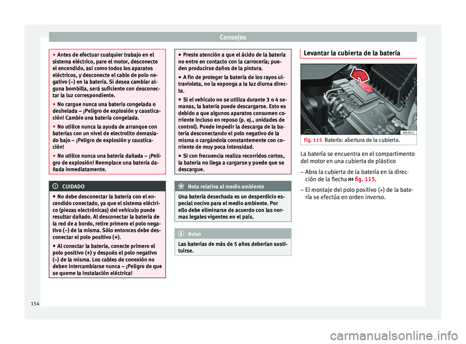 Seat Toledo 2008 Manual de instrucciones (in Spanish) Consejos
●
Ante s
de efectuar cualquier trabajo en el
sistema eléctrico, pare el motor, desconecte
el encendido, así como todos los aparatos
eléctricos, y desconecte el cable de polo ne-
gativo Seat Toledo 2008 Manual de instrucciones (in Spanish) Consejos
●
Ante s
de efectuar cualquier trabajo en el
sistema eléctrico, pare el motor, desconecte
el encendido, así como todos los aparatos
eléctricos, y desconecte el cable de polo ne-
gativo