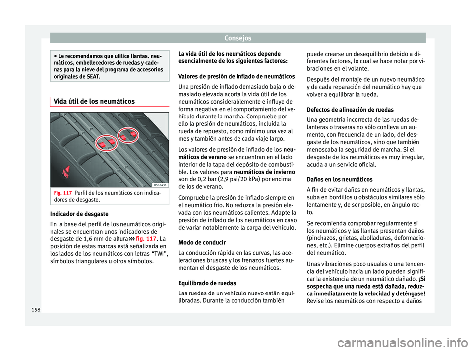 Seat Toledo 2008 Manual de instrucciones (in Spanish) Consejos
●
Le r ec
omendamos que utilice llantas, neu-
máticos, embellecedores de ruedas y cade-
nas para la nieve del programa de accesorios
originales de SEAT. Vida útil de los neumáticos
Fig. Seat Toledo 2008 Manual de instrucciones (in Spanish) Consejos
●
Le r ec
omendamos que utilice llantas, neu-
máticos, embellecedores de ruedas y cade-
nas para la nieve del programa de accesorios
originales de SEAT. Vida útil de los neumáticos
Fig.
