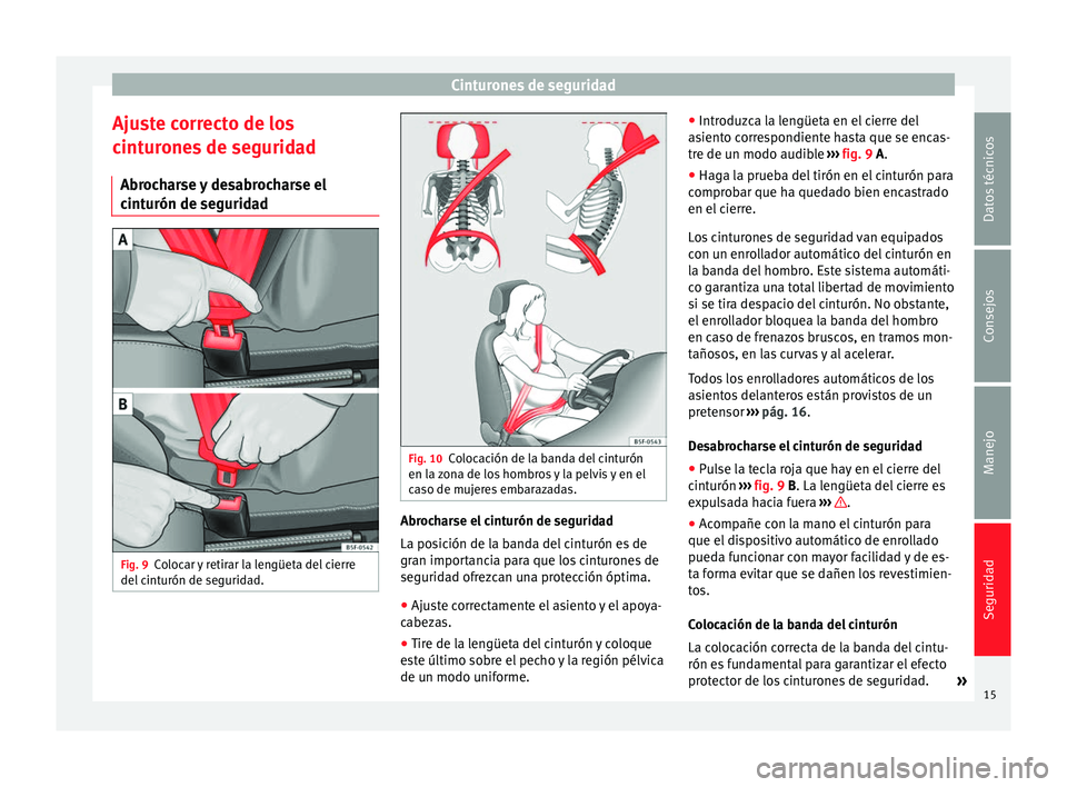 Seat Toledo 2013 Manual de instrucciones (in Spanish) Cinturones de seguridad
Ajuste correcto de los
c int
ur
ones de seguridad
Abrocharse y desabrocharse el
cinturón de seguridad Fig. 9
Colocar y retirar la lengüeta del cierre
del c
int
urón de seg Seat Toledo 2013 Manual de instrucciones (in Spanish) Cinturones de seguridad
Ajuste correcto de los
c int
ur
ones de seguridad
Abrocharse y desabrocharse el
cinturón de seguridad Fig. 9
Colocar y retirar la lengüeta del cierre
del c
int
urón de seg