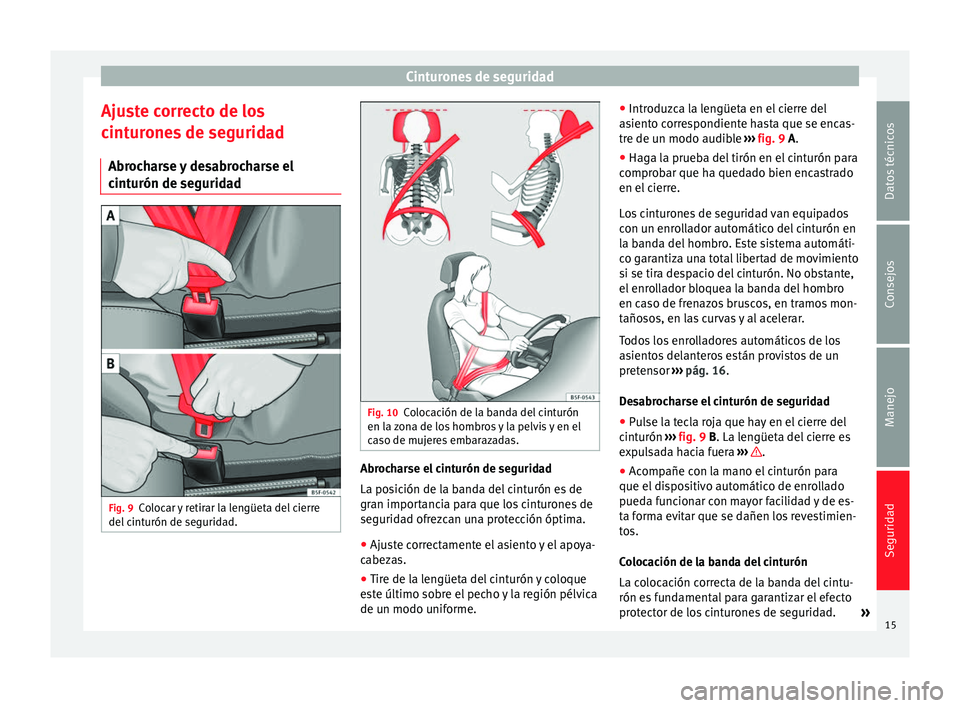 Seat Toledo 2008  Manual de instrucciones (in Spanish) Cinturones de seguridad
Ajuste correcto de los
c int
ur
ones de seguridad
Abrocharse y desabrocharse el
cinturón de seguridad Fig. 9
Colocar y retirar la lengüeta del cierre
del  c
int

urón de seg