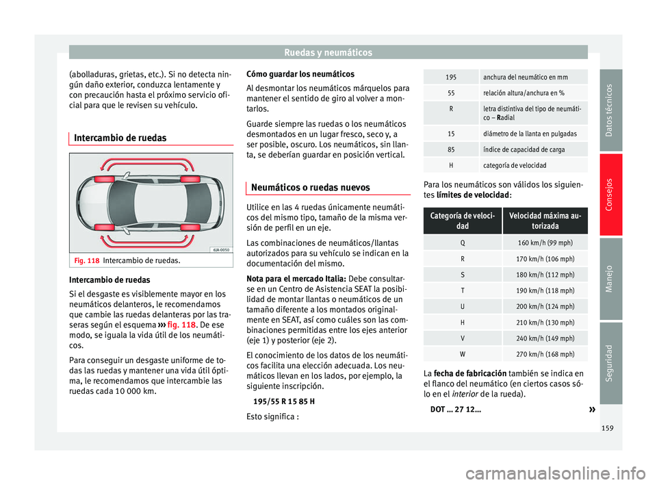 Seat Toledo 2008 Manual de instrucciones (in Spanish) Ruedas y neumáticos
(abolladuras, grietas, etc.). Si no detecta nin-
gún d año e
xt
erior, conduzca lentamente y
con precaución hasta el próximo servicio ofi-
cial para que le revisen su vehícul Seat Toledo 2008 Manual de instrucciones (in Spanish) Ruedas y neumáticos
(abolladuras, grietas, etc.). Si no detecta nin-
gún d año e
xt
erior, conduzca lentamente y
con precaución hasta el próximo servicio ofi-
cial para que le revisen su vehícul