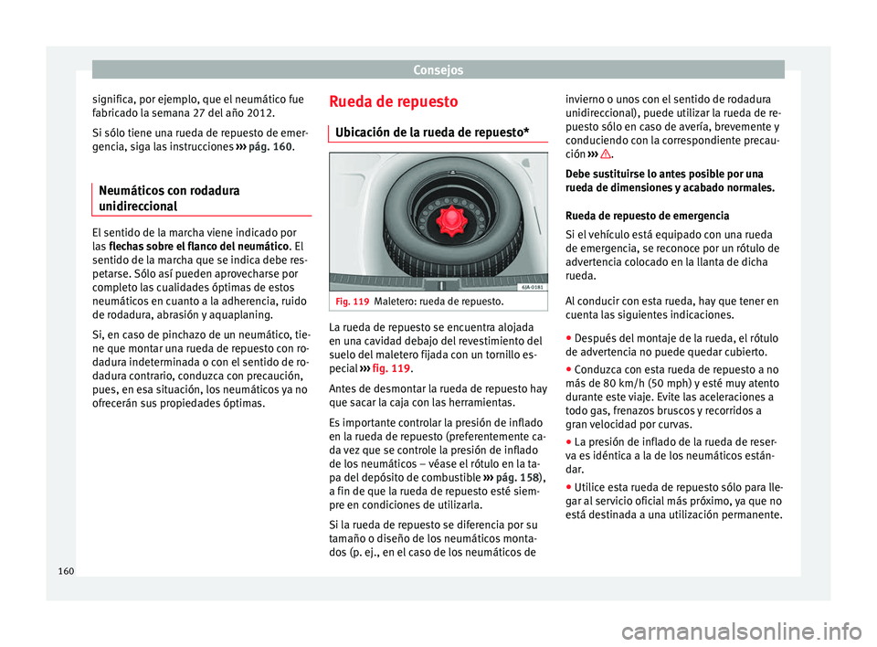 Seat Toledo 2008 Manual de instrucciones (in Spanish) Consejos
significa, por ejemplo, que el neumático fue
f abric
a
do la semana 27 del año 2012.
Si sólo tiene una rueda de repuesto de emer-
gencia, siga las instrucciones ››› pág. 160.
Neum Seat Toledo 2008 Manual de instrucciones (in Spanish) Consejos
significa, por ejemplo, que el neumático fue
f abric
a
do la semana 27 del año 2012.
Si sólo tiene una rueda de repuesto de emer-
gencia, siga las instrucciones ››› pág. 160.
Neum