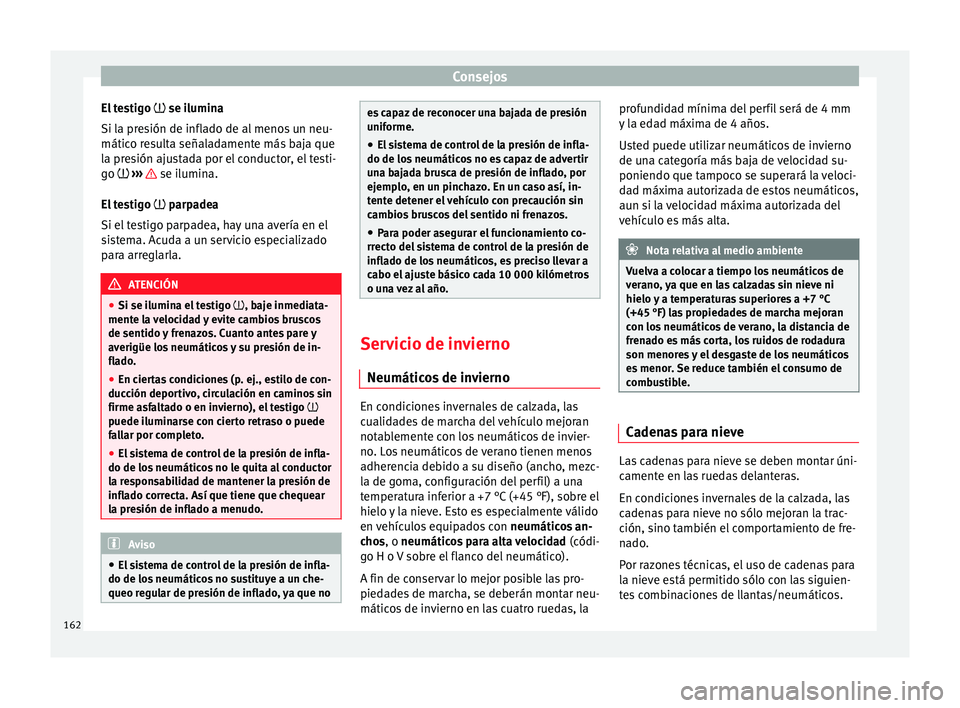 Seat Toledo 2008 Manual de instrucciones (in Spanish) Consejos
El testigo se ilumin
a
Si l a presión de inflado de al menos un neu-
mático resulta señaladamente más baja que
la presión ajustada por el conductor, el testi-
go ››› se Seat Toledo 2008 Manual de instrucciones (in Spanish) Consejos
El testigo se ilumin
a
Si l a presión de inflado de al menos un neu-
mático resulta señaladamente más baja que
la presión ajustada por el conductor, el testi-
go ››› se