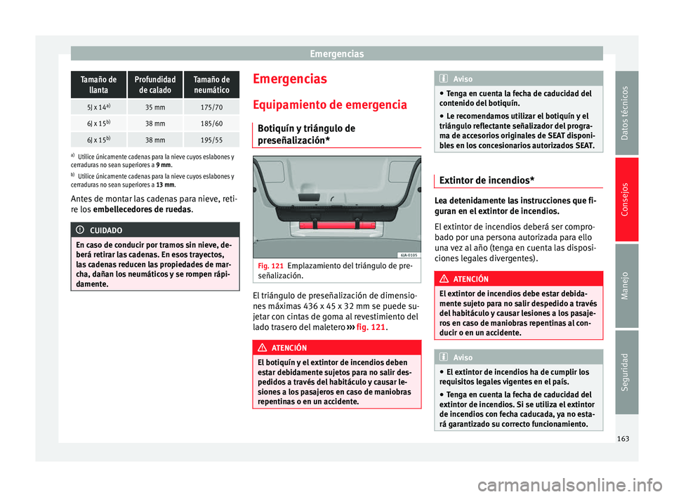 Seat Toledo 2008 Manual de instrucciones (in Spanish) EmergenciasTamaño de
llantaProfundidadde caladoTamaño deneumático
5J x 14 a)35 mm175/70
6J x 15b)38 mm185/60
6J x 15b)38 mm195/55
a)
Utilice únicamente cadenas para la nieve cuyos eslabones y
cerr Seat Toledo 2008 Manual de instrucciones (in Spanish) EmergenciasTamaño de
llantaProfundidadde caladoTamaño deneumático
5J x 14 a)35 mm175/70
6J x 15b)38 mm185/60
6J x 15b)38 mm195/55
a)
Utilice únicamente cadenas para la nieve cuyos eslabones y
cerr
