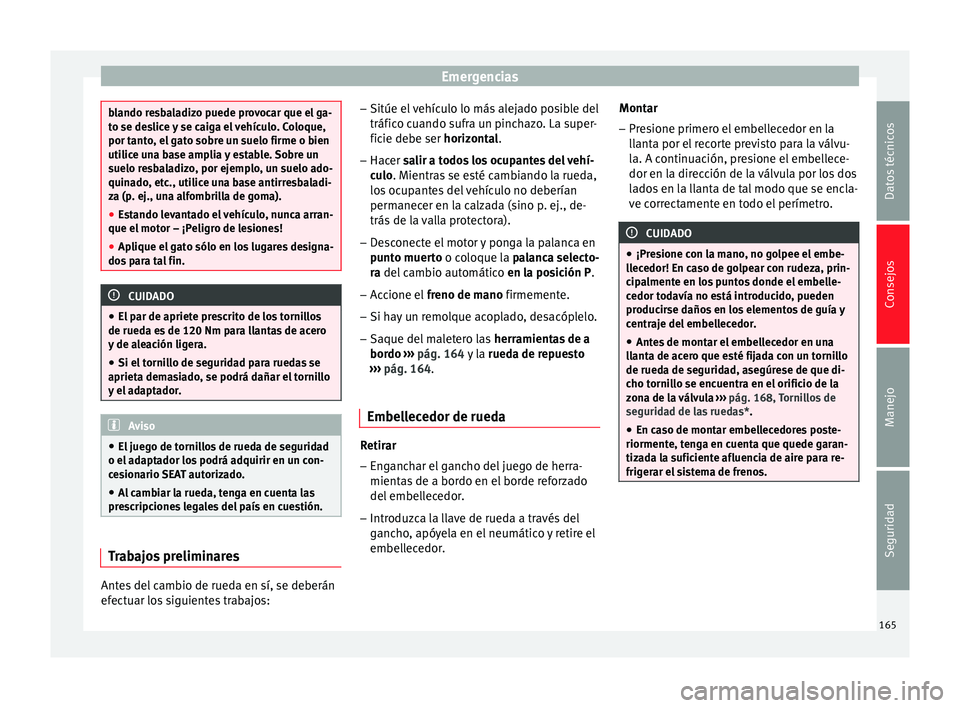 Seat Toledo 2008 Manual de instrucciones (in Spanish) Emergencias
blando resbaladizo puede provocar que el ga-
to se de
s
lice y se caiga el vehículo. Coloque,
por tanto, el gato sobre un suelo firme o bien
utilice una base amplia y estable. Sobre un
su Seat Toledo 2008 Manual de instrucciones (in Spanish) Emergencias
blando resbaladizo puede provocar que el ga-
to se de
s
lice y se caiga el vehículo. Coloque,
por tanto, el gato sobre un suelo firme o bien
utilice una base amplia y estable. Sobre un
su
