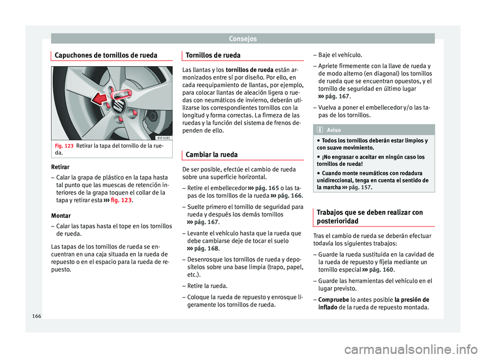 Seat Toledo 2008 Manual de instrucciones (in Spanish) Consejos
Capuchones de tornillos de rueda Fig. 123
Retirar la tapa del tornillo de la rue-
d a. Retirar
– Calar la grapa de plástico en la tapa hasta
tal
p
unto que las muescas de retención in-
t Seat Toledo 2008 Manual de instrucciones (in Spanish) Consejos
Capuchones de tornillos de rueda Fig. 123
Retirar la tapa del tornillo de la rue-
d a. Retirar
– Calar la grapa de plástico en la tapa hasta
tal
p
unto que las muescas de retención in-
t