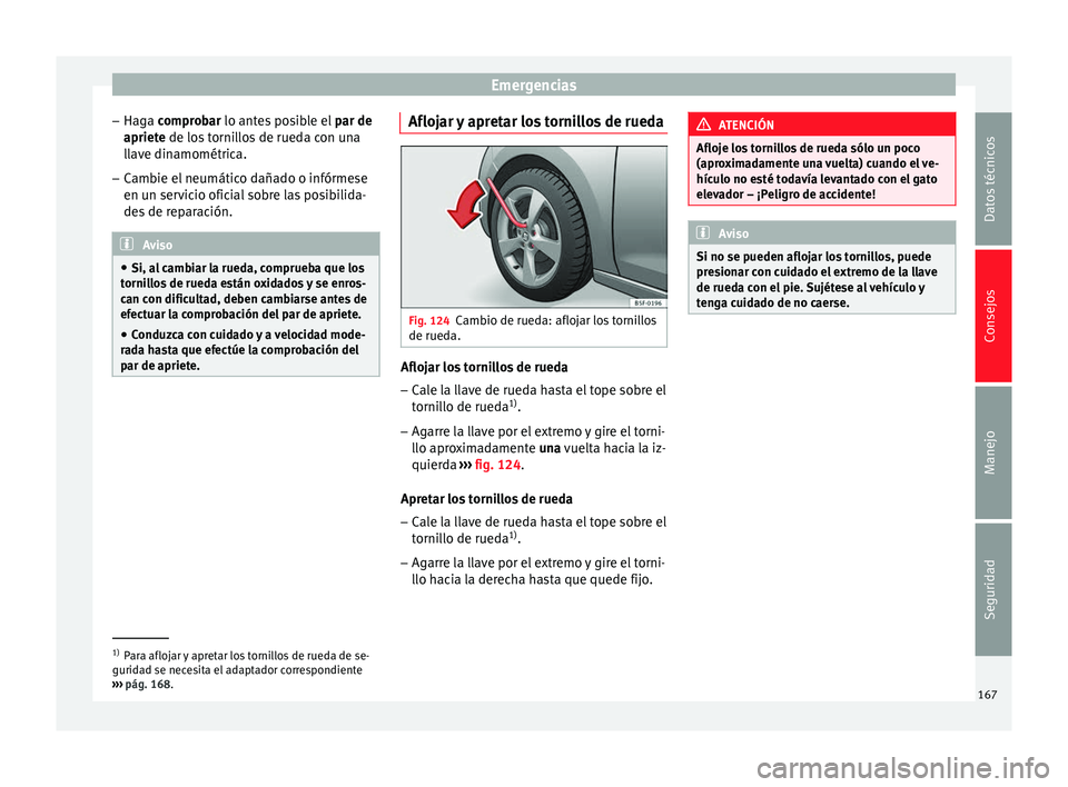 Seat Toledo 2008 Manual de instrucciones (in Spanish) Emergencias
– Hag a
c
omprobar lo antes posible el par de
apriete de los tornillos de rueda con una
llave dinamométrica.
– Cambie el neumático dañado o infórmese
en un serv
icio oficial sob Seat Toledo 2008 Manual de instrucciones (in Spanish) Emergencias
– Hag a
c
omprobar lo antes posible el par de
apriete de los tornillos de rueda con una
llave dinamométrica.
– Cambie el neumático dañado o infórmese
en un serv
icio oficial sob