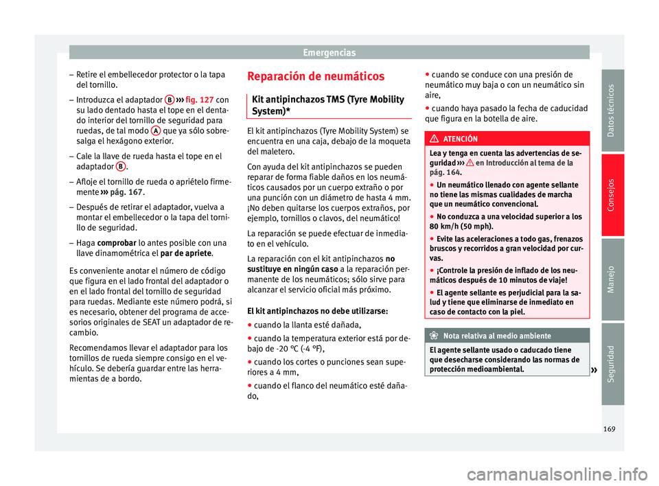 Seat Toledo 2008 Manual de instrucciones (in Spanish) Emergencias
– Retir
e el
embellecedor protector o la tapa
del tornillo.
– Introduzca el adaptador B
› ››
fig. 127
c
on
su lado dentado hasta el tope en el denta-
do interior del torni Seat Toledo 2008 Manual de instrucciones (in Spanish) Emergencias
– Retir
e el
embellecedor protector o la tapa
del tornillo.
– Introduzca el adaptador B
› ››
fig. 127
c
on
su lado dentado hasta el tope en el denta-
do interior del torni