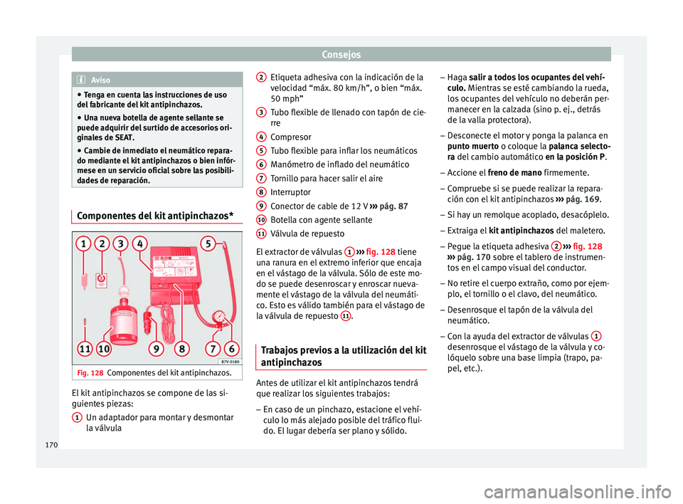 Seat Toledo 2008 Manual de instrucciones (in Spanish) Consejos
Aviso
● Ten g
a en cuenta las instrucciones de uso
del fabricante del kit antipinchazos.
● Una nueva botella de agente sellante se
puede adquirir del
surtido de accesorios ori-
ginales Seat Toledo 2008 Manual de instrucciones (in Spanish) Consejos
Aviso
● Ten g
a en cuenta las instrucciones de uso
del fabricante del kit antipinchazos.
● Una nueva botella de agente sellante se
puede adquirir del
surtido de accesorios ori-
ginales