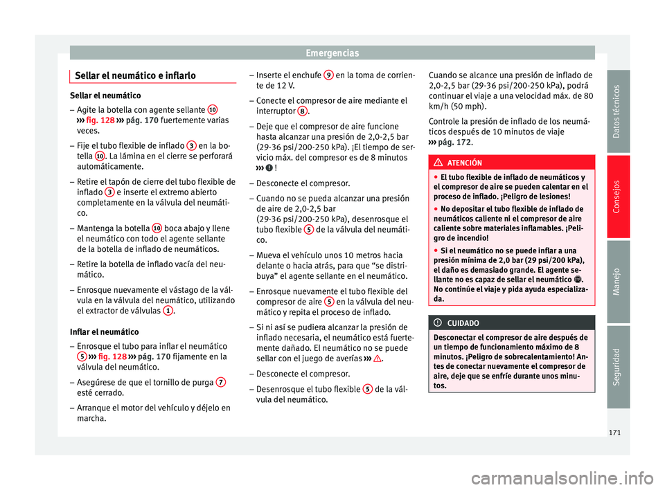 Seat Toledo 2008 Manual de instrucciones (in Spanish) Emergencias
Sellar el neumático e inflarlo Sellar el neumático
– Agite la botella con agente sellante 10›››
fig. 128 ››› pág. 170 f uertemente varias
veces.
– Fije el tubo flexi Seat Toledo 2008 Manual de instrucciones (in Spanish) Emergencias
Sellar el neumático e inflarlo Sellar el neumático
– Agite la botella con agente sellante 10›››
fig. 128 ››› pág. 170 f uertemente varias
veces.
– Fije el tubo flexi