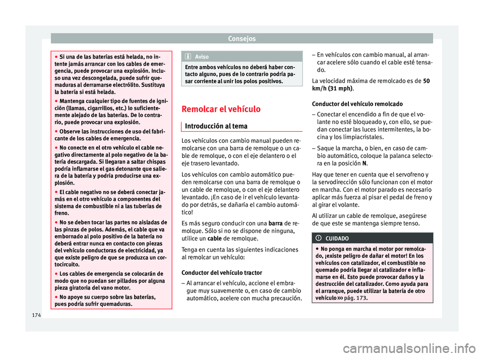 Seat Toledo 2008 Manual de instrucciones (in Spanish) Consejos
●
Si un a de l
as baterías está helada, no in-
tente jamás arrancar con los cables de emer-
gencia, puede provocar una explosión. Inclu-
so una vez descongelada, puede sufrir que-
madur Seat Toledo 2008 Manual de instrucciones (in Spanish) Consejos
●
Si un a de l
as baterías está helada, no in-
tente jamás arrancar con los cables de emer-
gencia, puede provocar una explosión. Inclu-
so una vez descongelada, puede sufrir que-
madur