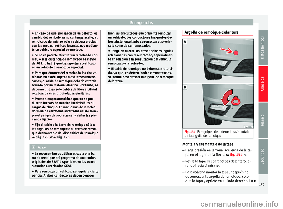 Seat Toledo 2008 Manual de instrucciones (in Spanish) Emergencias
●
En ca so de que, por r
azón de un defecto, el
cambio del vehículo ya no contenga aceite, el
remolcado del mismo sólo se deberá efectuar
con las ruedas motrices levantadas y median- Seat Toledo 2008 Manual de instrucciones (in Spanish) Emergencias
●
En ca so de que, por r
azón de un defecto, el
cambio del vehículo ya no contenga aceite, el
remolcado del mismo sólo se deberá efectuar
con las ruedas motrices levantadas y median-