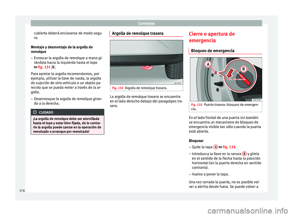 Seat Toledo 2008 Manual de instrucciones (in Spanish) Consejos
cubierta deberá enclavarse de modo segu-
r o
.
Mont
aje y desmontaje de la argolla de
remolque
– Enroscar la argolla de remolque a mano gi-
rándola h
acia la izquierda hasta el tope
› Seat Toledo 2008 Manual de instrucciones (in Spanish) Consejos
cubierta deberá enclavarse de modo segu-
r o
.
Mont
aje y desmontaje de la argolla de
remolque
– Enroscar la argolla de remolque a mano gi-
rándola h
acia la izquierda hasta el tope
›