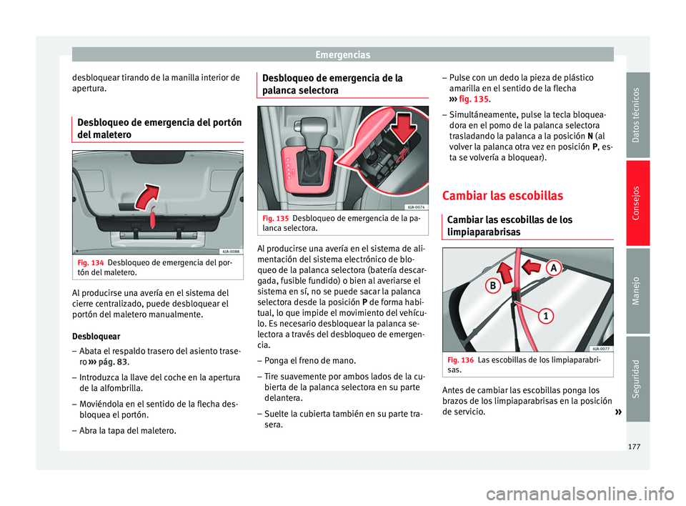 Seat Toledo 2008 Manual de instrucciones (in Spanish) Emergencias
desbloquear tirando de la manilla interior de
aper t
ur
a.
Desbloqueo de emergencia del portón
del ma
letero Fig. 134
Desbloqueo de emergencia del por-
tón del m
al
etero. Al producir Seat Toledo 2008 Manual de instrucciones (in Spanish) Emergencias
desbloquear tirando de la manilla interior de
aper t
ur
a.
Desbloqueo de emergencia del portón
del ma
letero Fig. 134
Desbloqueo de emergencia del por-
tón del m
al
etero. Al producir