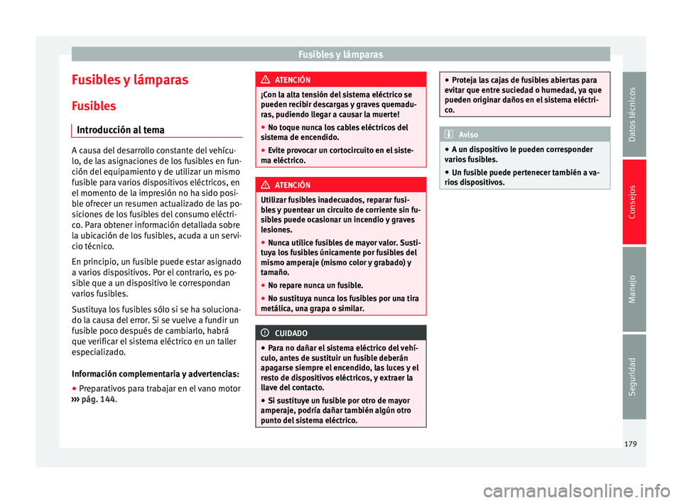 Seat Toledo 2008 Manual de instrucciones (in Spanish) Fusibles y lámparas
Fusibles y lámparas F u
s
ibles
Introducción al tema A causa del desarrollo constante del vehícu-
lo, de l
a
s asignaciones de los fusibles en fun-
ción del equipamiento y de Seat Toledo 2008 Manual de instrucciones (in Spanish) Fusibles y lámparas
Fusibles y lámparas F u
s
ibles
Introducción al tema A causa del desarrollo constante del vehícu-
lo, de l
a
s asignaciones de los fusibles en fun-
ción del equipamiento y de