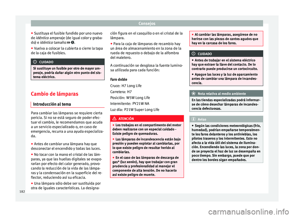 Seat Toledo 2008 Manual de instrucciones (in Spanish) Consejos
● Su
s
tituya el fusible fundido por uno nuevo
de idéntico amperaje (de igual color y graba-
do) e idéntico tamaño ››› .
● Vuelva a colocar la cubierta o cierre la tapa
de l a Seat Toledo 2008 Manual de instrucciones (in Spanish) Consejos
● Su
s
tituya el fusible fundido por uno nuevo
de idéntico amperaje (de igual color y graba-
do) e idéntico tamaño ››› .
● Vuelva a colocar la cubierta o cierre la tapa
de l a
