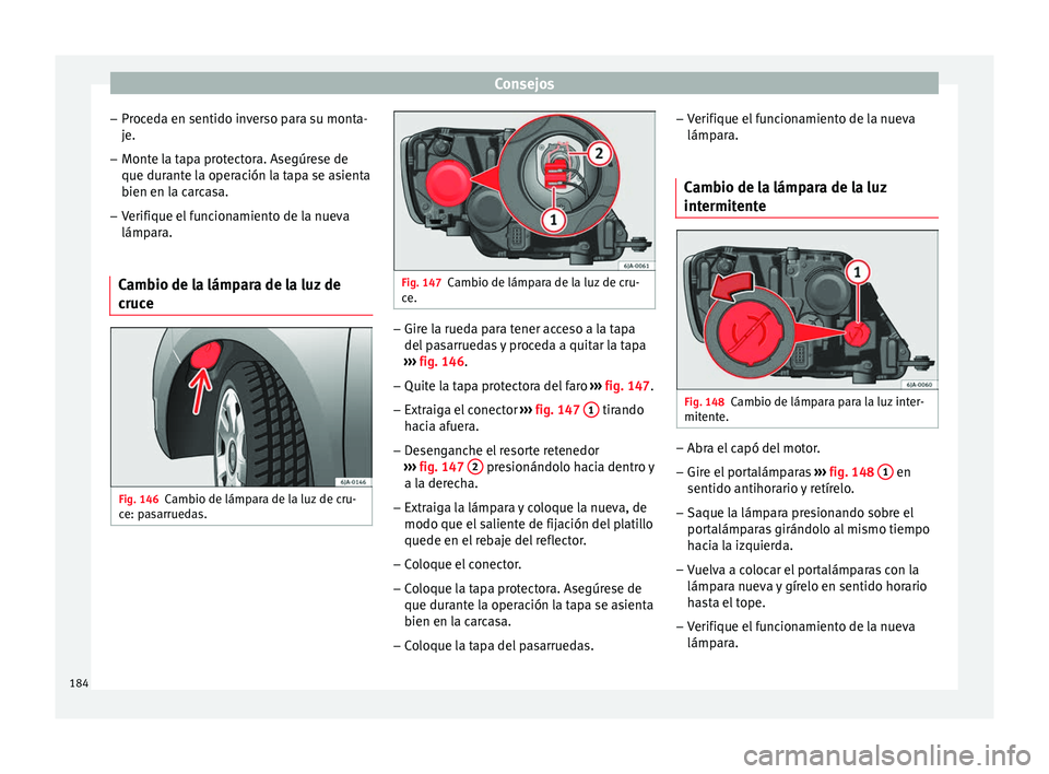 Seat Toledo 2008 Manual de instrucciones (in Spanish) Consejos
– Pr oc
ed
a en sentido inverso para su monta-
je.
– Monte la tapa protectora. Asegúrese de
que durante l
a operación la tapa se asienta
bien en la carcasa.
– Verifique el funcionami Seat Toledo 2008 Manual de instrucciones (in Spanish) Consejos
– Pr oc
ed
a en sentido inverso para su monta-
je.
– Monte la tapa protectora. Asegúrese de
que durante l
a operación la tapa se asienta
bien en la carcasa.
– Verifique el funcionami