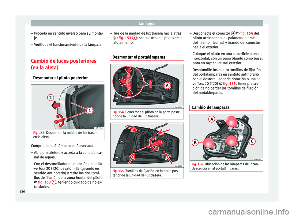 Seat Toledo 2008 Manual de instrucciones (in Spanish) Consejos
– Pr oc
ed
a en sentido inverso para su monta-
je.
– Verifique el funcionamiento de la lámpara.
Cambio de luces posteriores
(en la al
eta)
Desmontar el piloto posterior Fig. 153
Desmont Seat Toledo 2008 Manual de instrucciones (in Spanish) Consejos
– Pr oc
ed
a en sentido inverso para su monta-
je.
– Verifique el funcionamiento de la lámpara.
Cambio de luces posteriores
(en la al
eta)
Desmontar el piloto posterior Fig. 153
Desmont