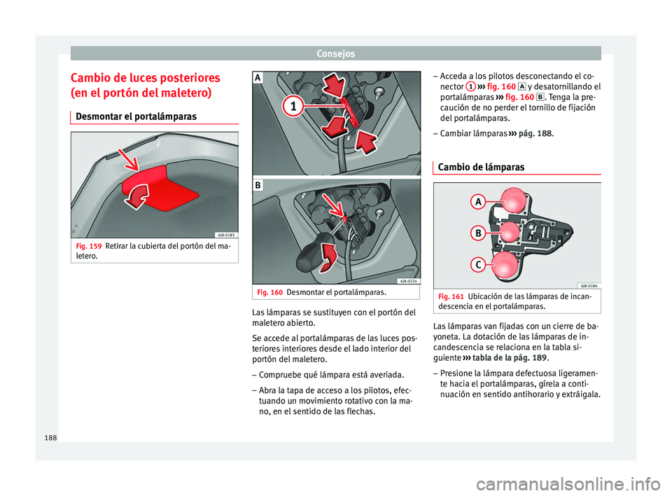 Seat Toledo 2008 Manual de instrucciones (in Spanish) Consejos
Cambio de luces posteriores
(en el por
tón del
maletero)
Desmontar el portalámparas Fig. 159
Retirar la cubierta del portón del ma-
l et
er
o. Fig. 160
Desmontar el portalámparas. Las Seat Toledo 2008 Manual de instrucciones (in Spanish) Consejos
Cambio de luces posteriores
(en el por
tón del
maletero)
Desmontar el portalámparas Fig. 159
Retirar la cubierta del portón del ma-
l et
er
o. Fig. 160
Desmontar el portalámparas. Las