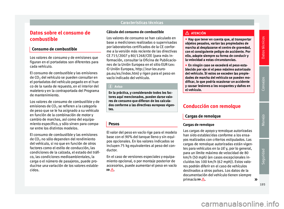 Seat Toledo 2008 Manual de instrucciones (in Spanish) Características técnicas
Datos sobre el consumo de
c omb
u
stible
Consumo de combustible Los valores de consumo y de emisiones que
figuran en el
por
tadatos son diferentes para
cada vehículo.
El Seat Toledo 2008 Manual de instrucciones (in Spanish) Características técnicas
Datos sobre el consumo de
c omb
u
stible
Consumo de combustible Los valores de consumo y de emisiones que
figuran en el
por
tadatos son diferentes para
cada vehículo.
El