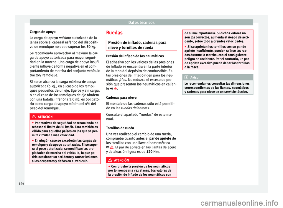 Seat Toledo 2008 Manual de instrucciones (in Spanish) Datos técnicos
Cargas de apoyo
La c ar
g
a de apoyo máxima autorizada de la
lanza sobre el cabezal esférico del dispositi-
vo de remolque no debe superar los 50 kg.
Se recomienda aprovechar al má Seat Toledo 2008 Manual de instrucciones (in Spanish) Datos técnicos
Cargas de apoyo
La c ar
g
a de apoyo máxima autorizada de la
lanza sobre el cabezal esférico del dispositi-
vo de remolque no debe superar los 50 kg.
Se recomienda aprovechar al má