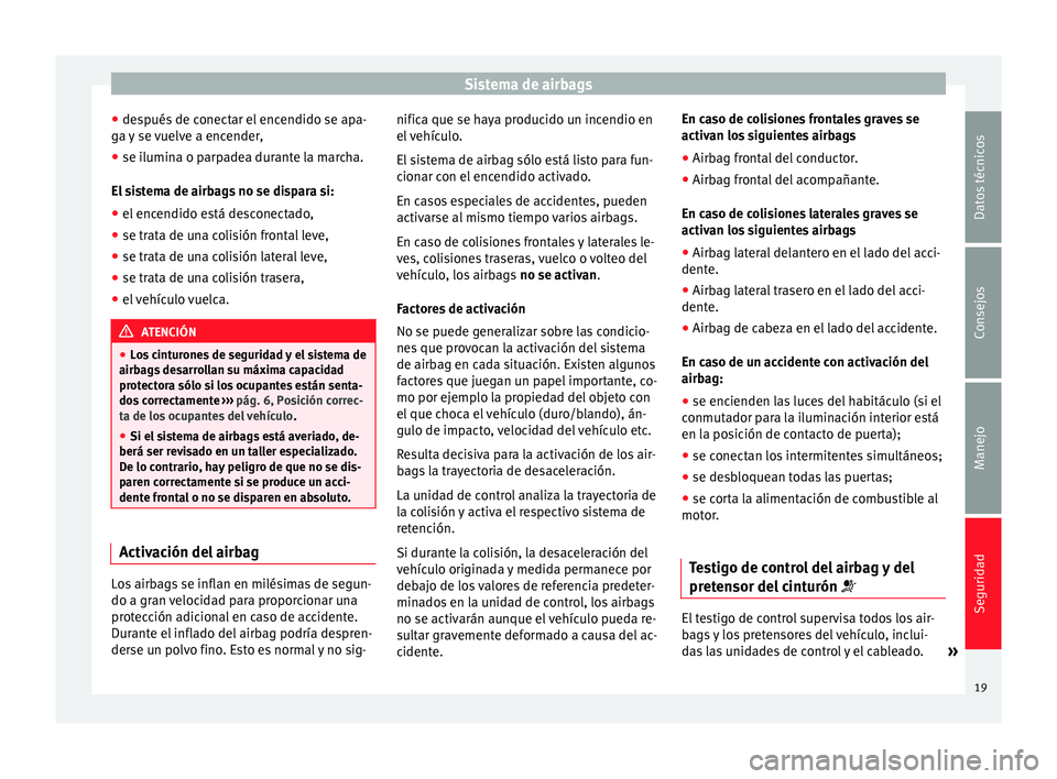 Seat Toledo 2013 Manual de instrucciones (in Spanish) Sistema de airbags
● de s
p
ués de conectar el encendido se apa-
ga y se vuelve a encender,
● se ilumina o parpadea durante la marcha.
El si
stema de airbags no se dispara si:
● el encendido e Seat Toledo 2013 Manual de instrucciones (in Spanish) Sistema de airbags
● de s
p
ués de conectar el encendido se apa-
ga y se vuelve a encender,
● se ilumina o parpadea durante la marcha.
El si
stema de airbags no se dispara si:
● el encendido e
