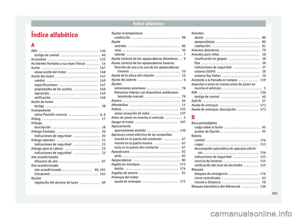 Seat Toledo 2012  Manual de instrucciones (in Spanish) Índice alfabético
Índice alfabético
A
ABS  . . . . . . . . . . . . . . . . . . . . . . . . . . . . . . . . . . . .
120
t e
stigo de control  . . . . . . . . . . . . . . . . . . . . . . . . 40
Acce