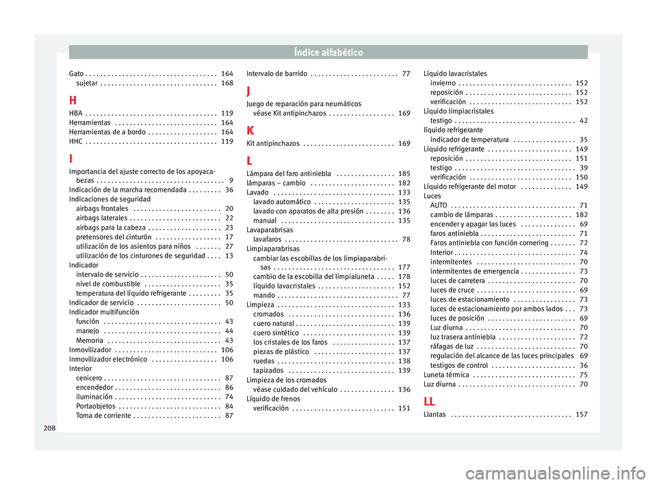 Seat Toledo 2008 Manual de instrucciones (in Spanish) Índice alfabético
Gato . . . . . . . . . . . . . . . . . . . . . . . . . . . . . . . . . . . . 164 suj
et
ar . . . . . . . . . . . . . . . . . . . . . . . . . . . . . . . . 168
H HBA . . . . . . . Seat Toledo 2008 Manual de instrucciones (in Spanish) Índice alfabético
Gato . . . . . . . . . . . . . . . . . . . . . . . . . . . . . . . . . . . . 164 suj
et
ar . . . . . . . . . . . . . . . . . . . . . . . . . . . . . . . . 168
H HBA . . . . . . .