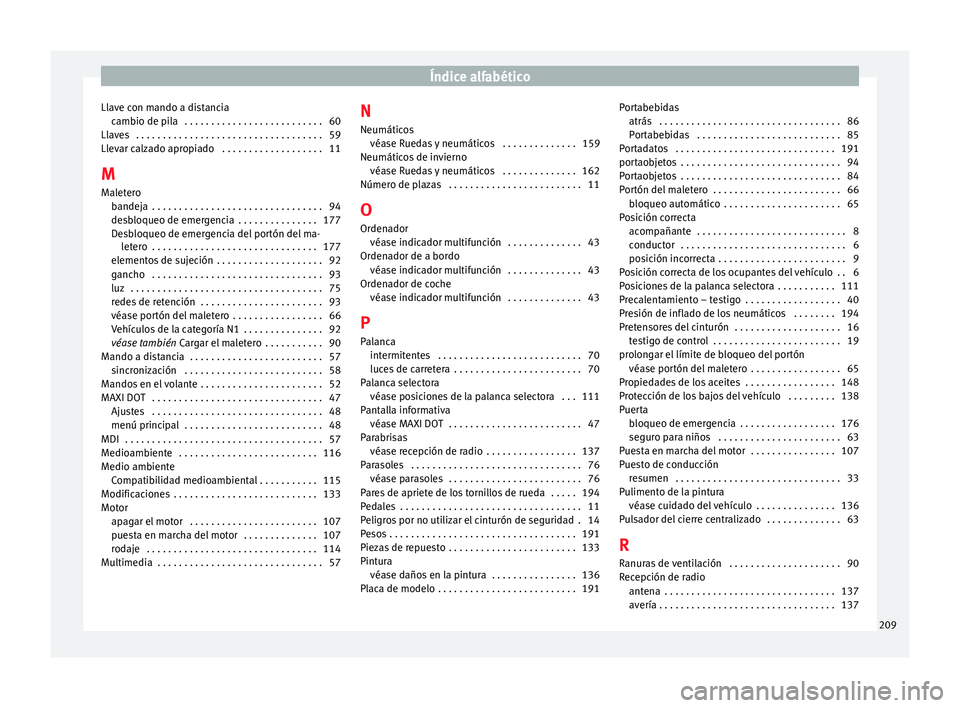 Seat Toledo 2012 Manual de instrucciones (in Spanish) Índice alfabético
Llave con mando a distancia camb
io de pi
la . . . . . . . . . . . . . . . . . . . . . . . . . . 60
Llaves . . . . . . . . . . . . . . . . . . . . . . . . . . . . . . . . . . . 5 Seat Toledo 2012 Manual de instrucciones (in Spanish) Índice alfabético
Llave con mando a distancia camb
io de pi
la . . . . . . . . . . . . . . . . . . . . . . . . . . 60
Llaves . . . . . . . . . . . . . . . . . . . . . . . . . . . . . . . . . . . 5