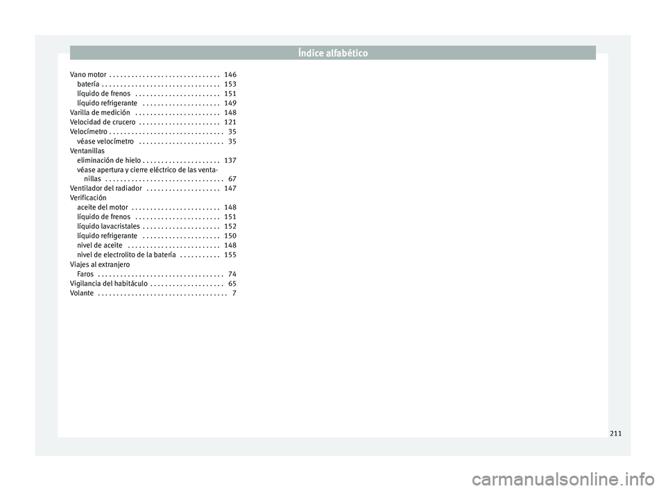 Seat Toledo 2012  Manual de instrucciones (in Spanish) Índice alfabético
Vano motor  . . . . . . . . . . . . . . . . . . . . . . . . . . . . . . 146 bat
ería
 . . . . . . . . . . . . . . . . . . . . . . . . . . . . . . . . 153
líquido de frenos  . . .