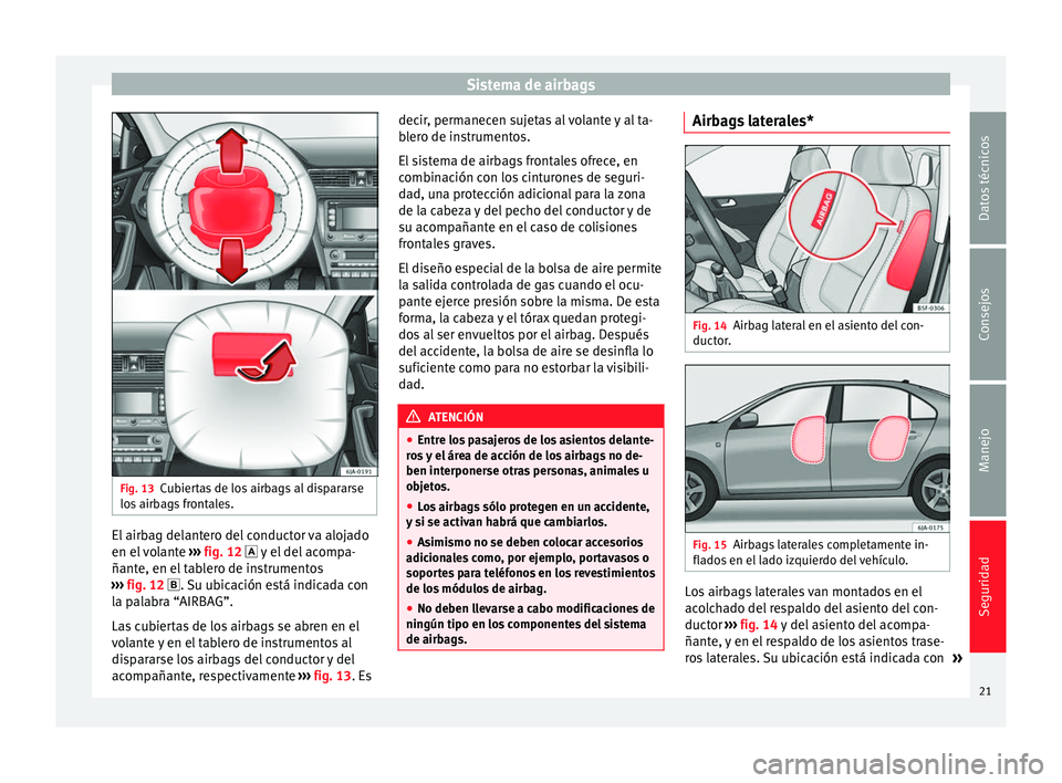 Seat Toledo 2008  Manual de instrucciones (in Spanish) Sistema de airbags
Fig. 13
Cubiertas de los airbags al dispararse
lo s
 airb
ags frontales. El airbag delantero del conductor va alojado
en el
 
v

olante  ››› 
fig. 12   y el del acompa-
ña