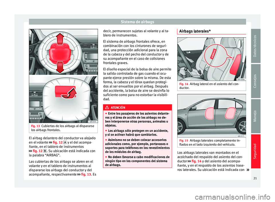 Seat Toledo 2013 Manual de instrucciones (in Spanish) Sistema de airbags
Fig. 13
Cubiertas de los airbags al dispararse
lo s
airb
ags frontales. El airbag delantero del conductor va alojado
en el
v
olante ›››
fig. 12 y el del acompa-
ña Seat Toledo 2013 Manual de instrucciones (in Spanish) Sistema de airbags
Fig. 13
Cubiertas de los airbags al dispararse
lo s
airb
ags frontales. El airbag delantero del conductor va alojado
en el
v
olante ›››
fig. 12 y el del acompa-
ña