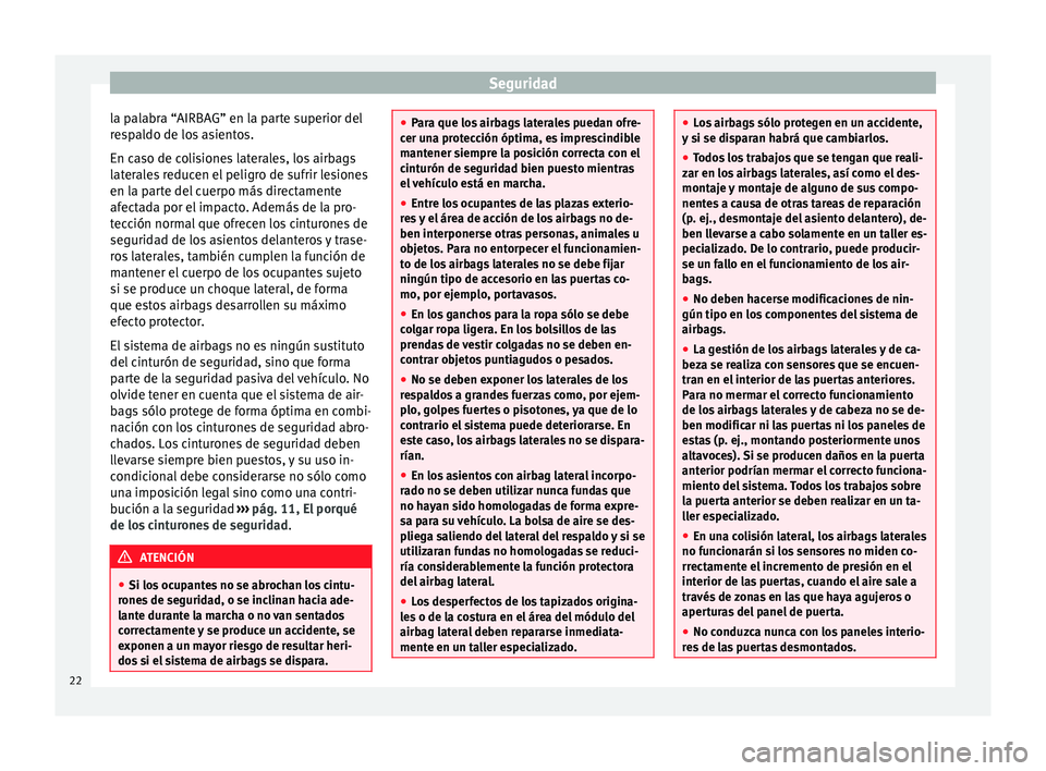 Seat Toledo 2008  Manual de instrucciones (in Spanish) Seguridad
la palabra “AIRBAG” en la parte superior del
r e
s
paldo de los asientos.
En caso de colisiones laterales, los airbags
laterales reducen el peligro de sufrir lesiones
en la parte del cue