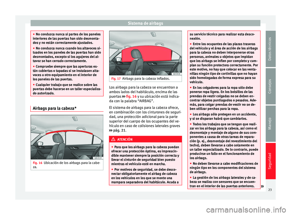 Seat Toledo 2008  Manual de instrucciones (in Spanish) Sistema de airbags
●
No conduz c
a nunca si partes de los paneles
interiores de las puertas han sido desmonta-
dos y no están correctamente ajustados.
● No conduzca nunca cuando los altavoces si-