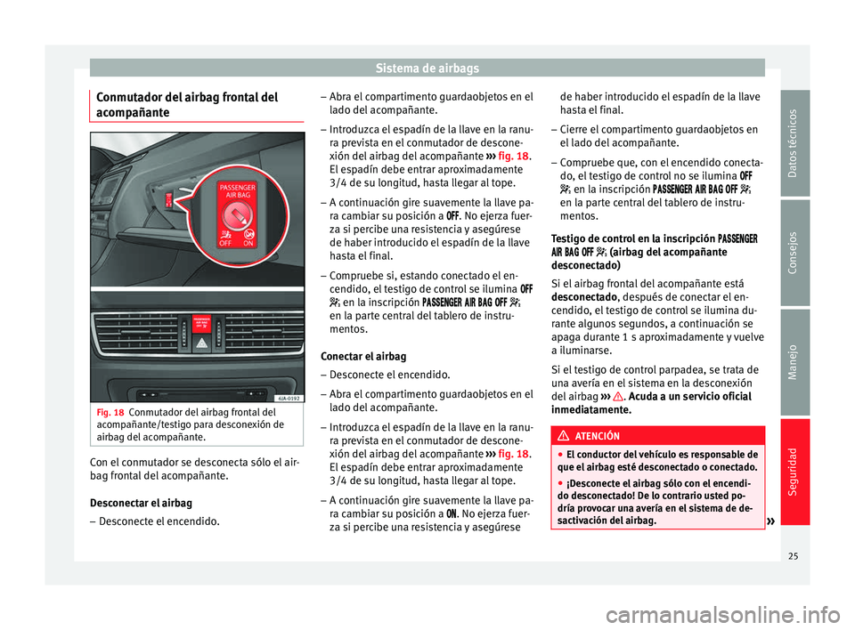 Seat Toledo 2012  Manual de instrucciones (in Spanish) Sistema de airbags
Conmutador del airbag frontal del
ac omp
añant
eFig. 18
Conmutador del airbag frontal del
ac omp
añant

e/testigo para desconexión de
airbag del acompañante. Con el conmutador s