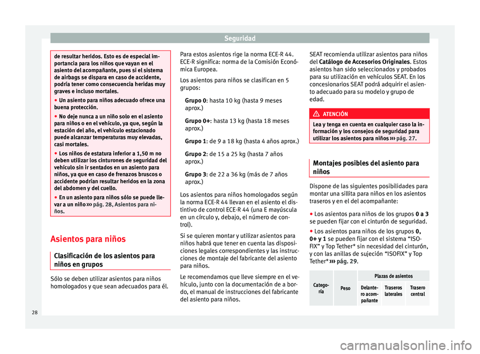 Seat Toledo 2013 Manual de instrucciones (in Spanish) Seguridad
de resultar heridos. Esto es de especial im-
port
anc
ia para los niños que vayan en el
asiento del acompañante, pues si el sistema
de airbags se dispara en caso de accidente,
podría tene Seat Toledo 2013 Manual de instrucciones (in Spanish) Seguridad
de resultar heridos. Esto es de especial im-
port
anc
ia para los niños que vayan en el
asiento del acompañante, pues si el sistema
de airbags se dispara en caso de accidente,
podría tene