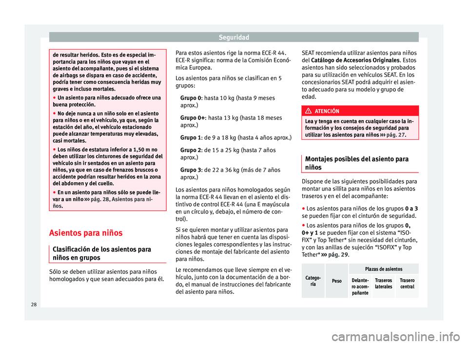 Seat Toledo 2008  Manual de instrucciones (in Spanish) Seguridad
de resultar heridos. Esto es de especial im-
port
anc
ia para los niños que vayan en el
asiento del acompañante, pues si el sistema
de airbags se dispara en caso de accidente,
podría tene