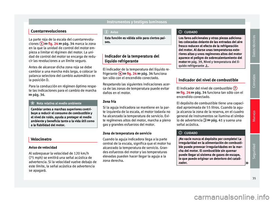 Seat Toledo 2012 Manual de instrucciones (in Spanish) Instrumentos y testigos luminosos
Cuentarrevoluciones La parte roja de la escala del cuentarrevolu-
cione
s
1
››› fig. 24 ››› pág. 34 marca la zona
en la que la unidad de control de Seat Toledo 2012 Manual de instrucciones (in Spanish) Instrumentos y testigos luminosos
Cuentarrevoluciones La parte roja de la escala del cuentarrevolu-
cione
s
1
››› fig. 24 ››› pág. 34 marca la zona
en la que la unidad de control de