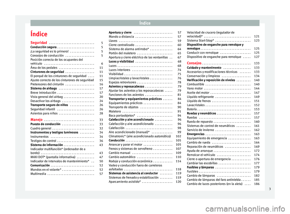 Seat Toledo 2013  Manual de instrucciones (in Spanish) Índice
Índice
Se gurid
a
d . . . . . . . . . . . . . . . . . . . . . . . . . . . . 5
Conducción segura  . . . . . . . . . . . . . . . . . . . . . . . 5
¡La seguridad es lo primero!  . . . . . . . 