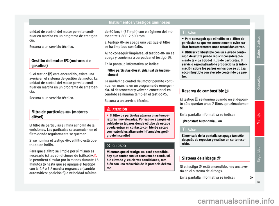 Seat Toledo 2012 Manual de instrucciones (in Spanish) Instrumentos y testigos luminosos
unidad de control del motor permite conti-
nuar en m ar
c
ha en un programa de emergen-
cia.
Recurra a un servicio técnico.
Gestión del motor (motore
s Seat Toledo 2012 Manual de instrucciones (in Spanish) Instrumentos y testigos luminosos
unidad de control del motor permite conti-
nuar en m ar
c
ha en un programa de emergen-
cia.
Recurra a un servicio técnico.
Gestión del motor (motore
s