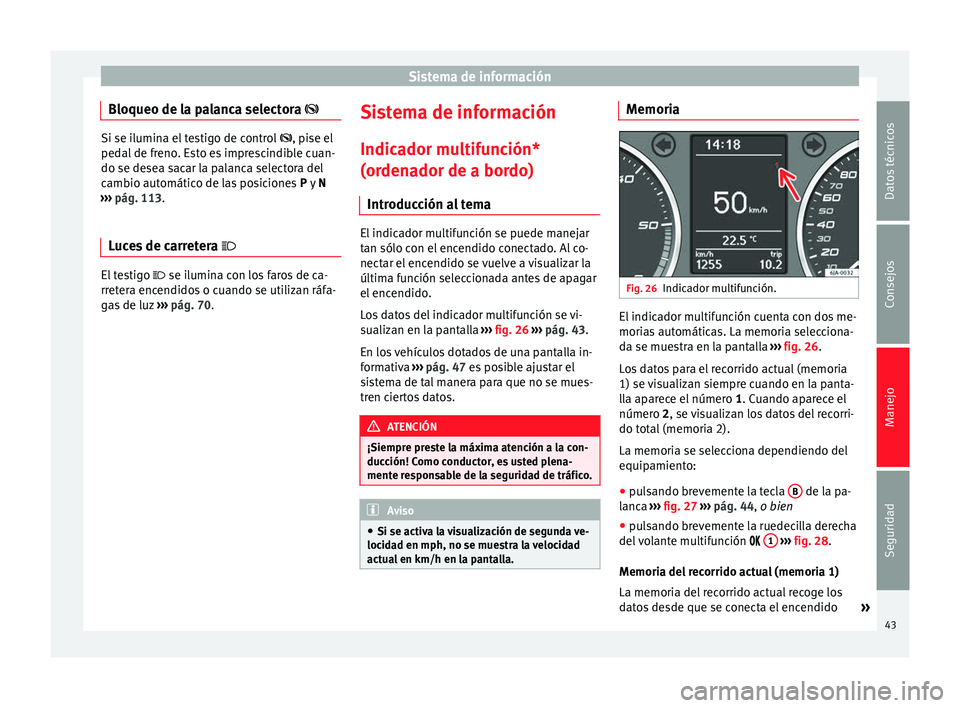 Seat Toledo 2012 Manual de instrucciones (in Spanish) Sistema de información
Bloqueo de la palanca selectora Si se ilumina el testigo de control
, pise el
ped al
de freno. Esto es imprescindible cuan-
do se desea sacar la palanca selectora del
Seat Toledo 2012 Manual de instrucciones (in Spanish) Sistema de información
Bloqueo de la palanca selectora Si se ilumina el testigo de control
, pise el
ped al
de freno. Esto es imprescindible cuan-
do se desea sacar la palanca selectora del