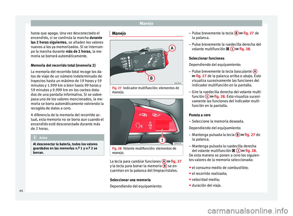 Seat Toledo 2012 Manual de instrucciones (in Spanish) Manejo
hasta que apaga. Una vez desconectado el
enc endido
, s
i se continúa la marcha durante
las 2 horas siguientes , se añaden los valores
nuevos a los ya memorizados. Si se interrum-
pe la march Seat Toledo 2012 Manual de instrucciones (in Spanish) Manejo
hasta que apaga. Una vez desconectado el
enc endido
, s
i se continúa la marcha durante
las 2 horas siguientes , se añaden los valores
nuevos a los ya memorizados. Si se interrum-
pe la march
