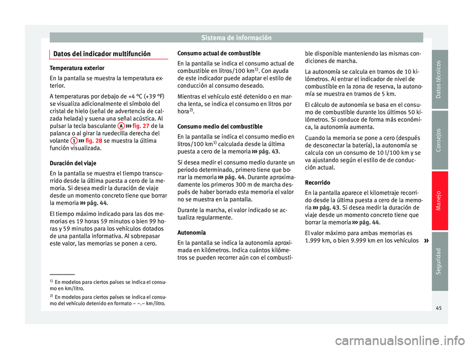 Seat Toledo 2012 Manual de instrucciones (in Spanish) Sistema de información
Datos del indicador multifunción Temperatura exterior
En la p
ant
alla se muestra la temperatura ex-
terior.
A temperaturas por debajo de +4 °C (+39 °F)
se visualiza adicion Seat Toledo 2012 Manual de instrucciones (in Spanish) Sistema de información
Datos del indicador multifunción Temperatura exterior
En la p
ant
alla se muestra la temperatura ex-
terior.
A temperaturas por debajo de +4 °C (+39 °F)
se visualiza adicion