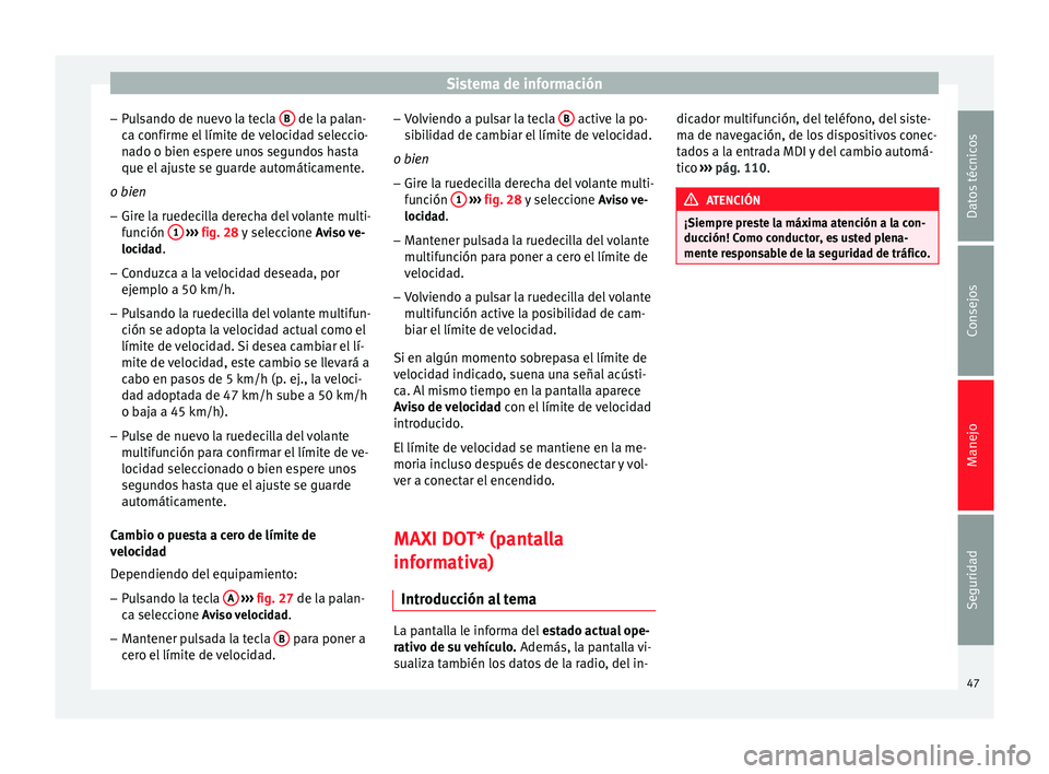Seat Toledo 2012 Manual de instrucciones (in Spanish) Sistema de información
– Pu
l
sando de nuevo la tecla B de la palan-
c a c
onfirme el
límite de velocidad seleccio-
nado o bien espere unos segundos hasta
que el ajuste se guarde automáticamen Seat Toledo 2012 Manual de instrucciones (in Spanish) Sistema de información
– Pu
l
sando de nuevo la tecla B de la palan-
c a c
onfirme el
límite de velocidad seleccio-
nado o bien espere unos segundos hasta
que el ajuste se guarde automáticamen