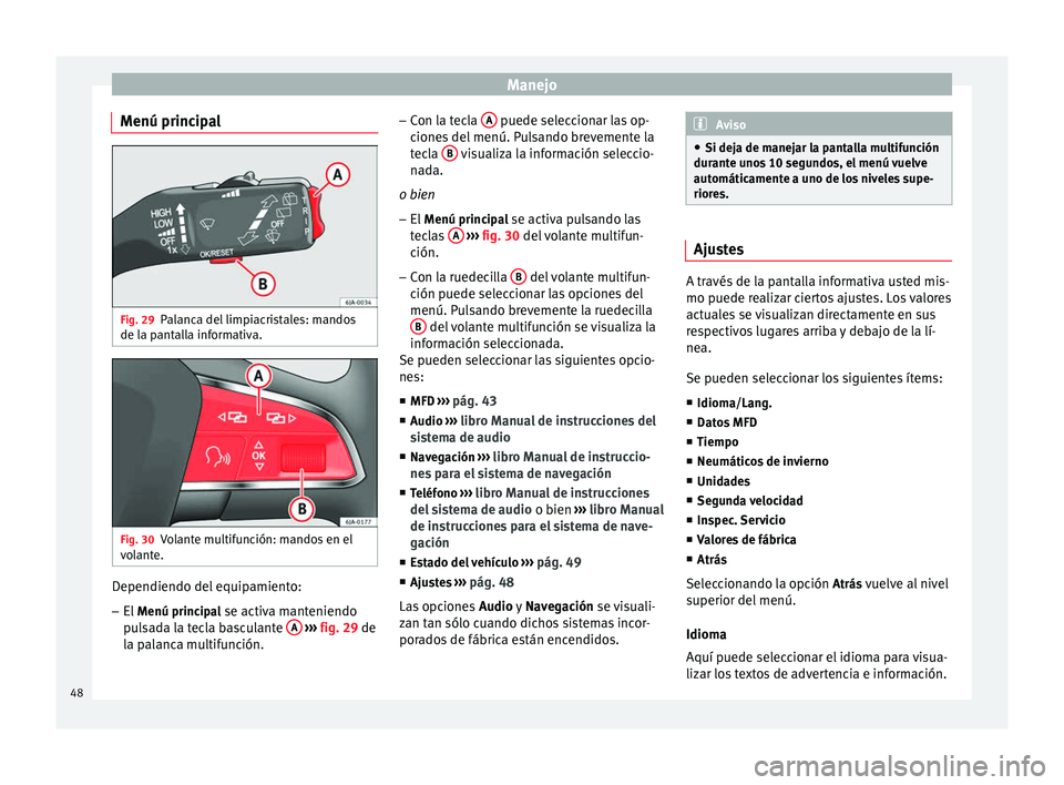 Seat Toledo 2012 Manual de instrucciones (in Spanish) Manejo
Menú principal Fig. 29
Palanca del limpiacristales: mandos
de l a p
ant
alla informativa. Fig. 30
Volante multifunción: mandos en el
v o
l
ante. Dependiendo del equipamiento:
– El Menú p Seat Toledo 2012 Manual de instrucciones (in Spanish) Manejo
Menú principal Fig. 29
Palanca del limpiacristales: mandos
de l a p
ant
alla informativa. Fig. 30
Volante multifunción: mandos en el
v o
l
ante. Dependiendo del equipamiento:
– El Menú p