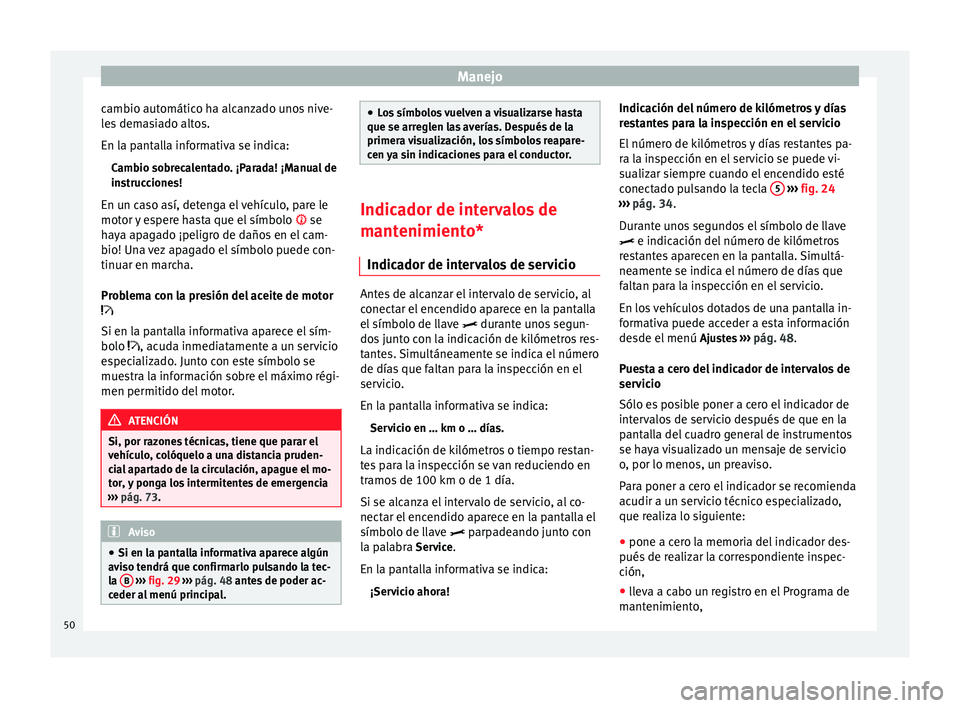 Seat Toledo 2008 Manual de instrucciones (in Spanish) Manejo
cambio automático ha alcanzado unos nive-
l e
s
demasiado altos.
En la pantalla informativa se indica: Cambio sobrecalentado. ¡Parada! ¡Manual de
instrucciones!
En un caso así, detenga el Seat Toledo 2008 Manual de instrucciones (in Spanish) Manejo
cambio automático ha alcanzado unos nive-
l e
s
demasiado altos.
En la pantalla informativa se indica: Cambio sobrecalentado. ¡Parada! ¡Manual de
instrucciones!
En un caso así, detenga el