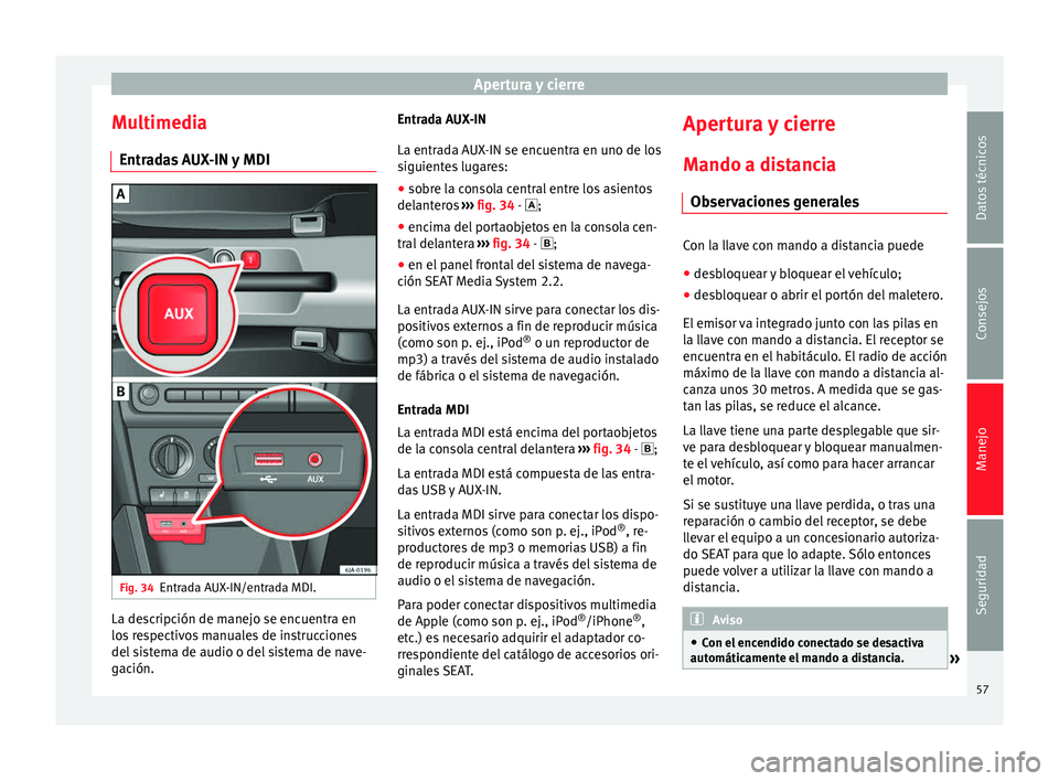 Seat Toledo 2014 Manual de instrucciones (in Spanish) Apertura y cierre
Multimedia Entr a
d
as AUX-IN y MDI Fig. 34
Entrada AUX-IN/entrada MDI. La descripción de manejo se encuentra en
lo
s
r
espectivos manuales de instrucciones
del sistema de audio o Seat Toledo 2014 Manual de instrucciones (in Spanish) Apertura y cierre
Multimedia Entr a
d
as AUX-IN y MDI Fig. 34
Entrada AUX-IN/entrada MDI. La descripción de manejo se encuentra en
lo
s
r
espectivos manuales de instrucciones
del sistema de audio o